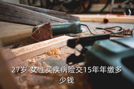 27歲 女性買疾病險交15年年繳多少錢