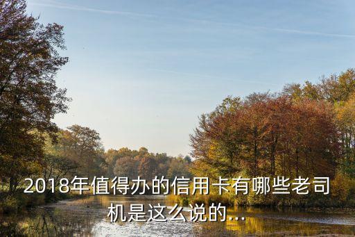2018年值得辦的信用卡有哪些老司機是這么說的...