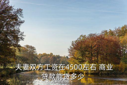 夫妻雙方工資在4500左右 商業(yè)貸款能貸多少