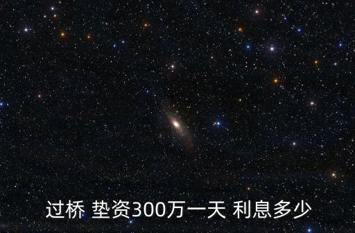  過橋 墊資300萬一天 利息多少
