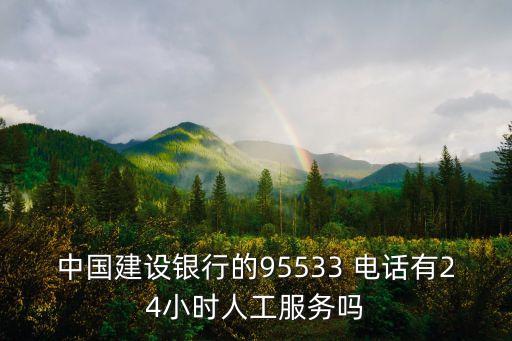 中國建設(shè)銀行的95533 電話有24小時(shí)人工服務(wù)嗎