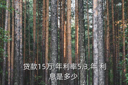  貸款15萬(wàn),年利率5.3,年 利息是多少