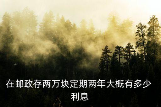 2萬存二年利息多少,20萬存2年利息3.19是多少
