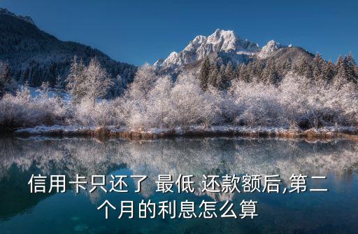 信用卡只還了 最低 還款額后,第二個(gè)月的利息怎么算