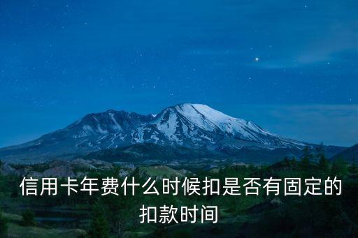  信用卡年費什么時候扣是否有固定的扣款時間
