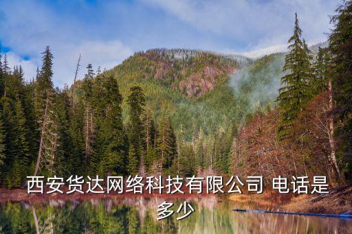  西安貨達(dá)網(wǎng)絡(luò)科技有限公司 電話是多少