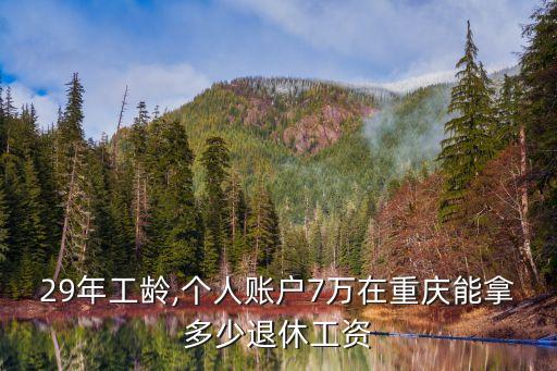 29年工齡,個人賬戶7萬在重慶能拿多少退休工資