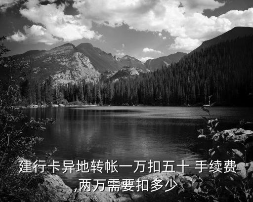  建行卡異地轉(zhuǎn)帳一萬扣五十 手續(xù)費(fèi),兩萬需要扣多少
