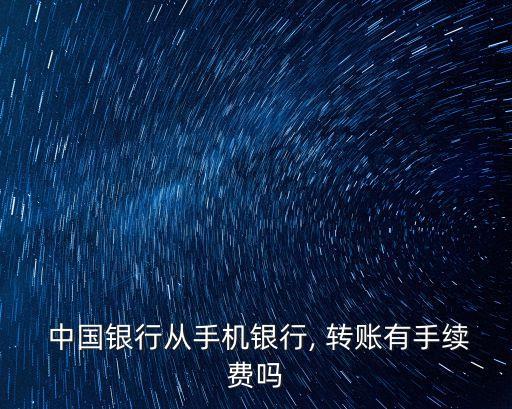  中國銀行從手機銀行, 轉賬有手續(xù)費嗎