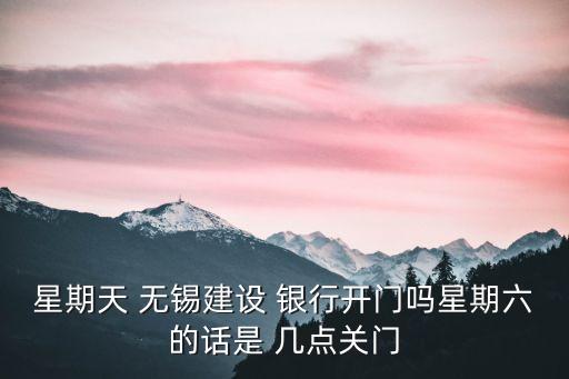 無錫銀行幾點上班時間是多少
