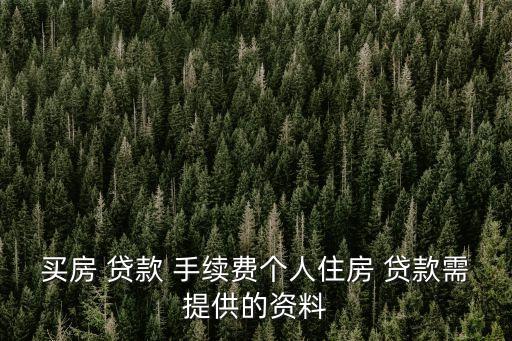 買房 貸款 手續(xù)費(fèi)個(gè)人住房 貸款需提供的資料
