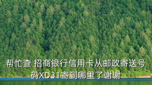 幫忙查 招商銀行信用卡從郵政寄送號碼XD31寄到哪里了謝謝