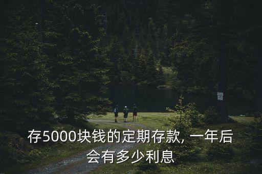 存5000塊錢的定期存款, 一年后會有多少利息