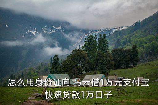 怎么用身份證向 馬云借1萬元支付寶快速貸款1萬口子