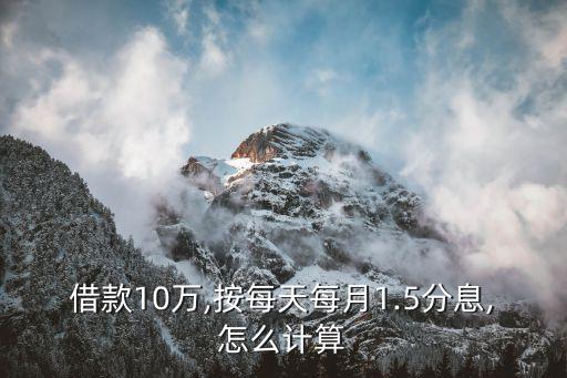 借款10萬,按每天每月1.5分息,怎么計(jì)算