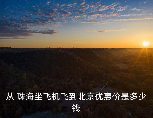 從 珠海坐飛機(jī)飛到北京優(yōu)惠價(jià)是多少錢