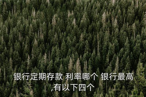  銀行定期存款 利率哪個(gè) 銀行最高,有以下四個(gè)