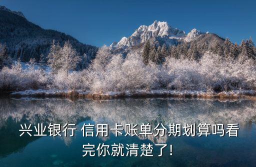 興業(yè)信用卡能分多少期,興業(yè)標(biāo)準(zhǔn)信用卡額度多少