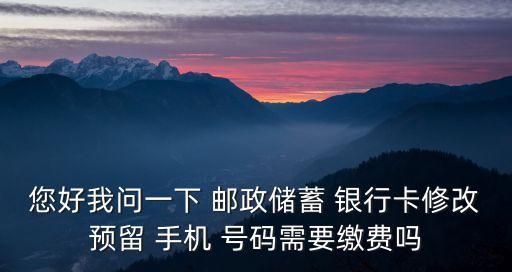 郵政手機銀行更換號碼是多少錢,郵政銀行可以在異地更換號碼嗎