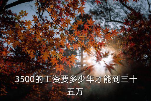  3500的工資要多少年才能到三十五萬(wàn)
