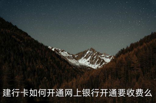 建行卡如何開通網(wǎng)上銀行開通要收費(fèi)么