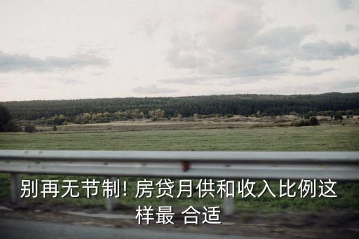 別再無節(jié)制! 房貸月供和收入比例這樣最 合適