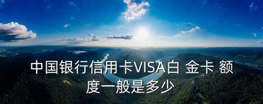 中國銀行信用卡VISA白 金卡 額度一般是多少