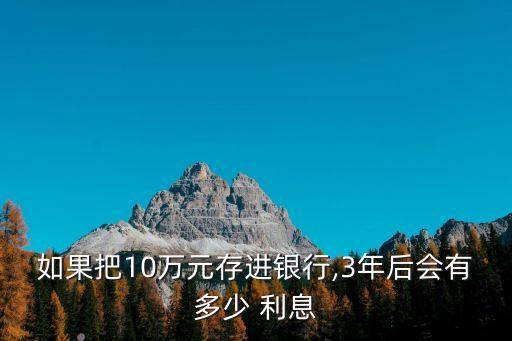 十萬(wàn)元存三年利息多少,銀行存多少錢一個(gè)月利息5000