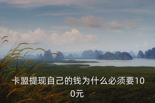  卡盟提現(xiàn)自己的錢為什么必須要100元