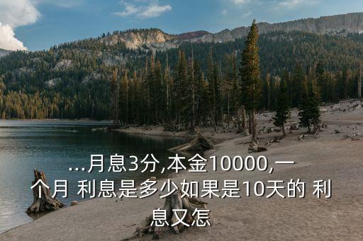 ...月息3分,本金10000,一個月 利息是多少如果是10天的 利息又怎