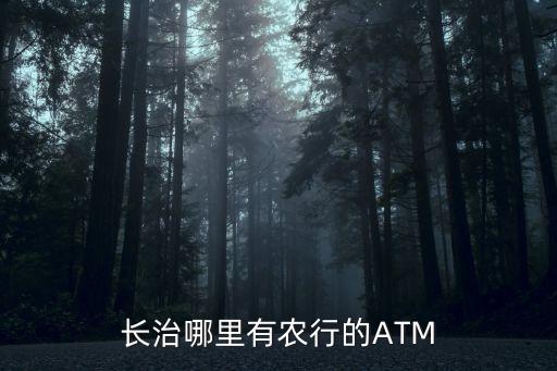 長治哪里有農(nóng)行的ATM