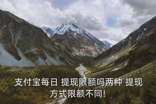  支付寶每日 提現限額嗎兩種 提現方式限額不同!