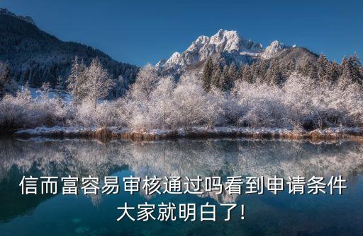  信而富容易審核通過嗎看到申請條件大家就明白了!