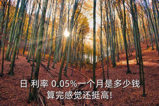 日 利率 0.05%一個(gè)月是多少錢算完感覺還挺高!