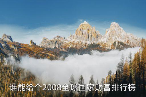 誰能給個(gè)2008全球國家財(cái)富排行榜