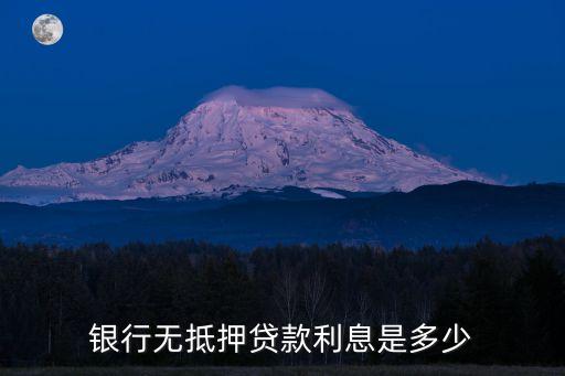 銀行無(wú)抵押貸款利息是多少