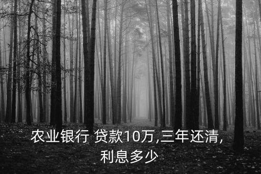 農(nóng)業(yè)銀行 貸款10萬(wàn),三年還清, 利息多少