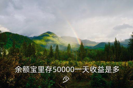 余額寶里存50000一天收益是多少