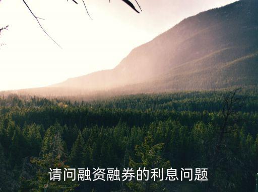 請(qǐng)問(wèn)融資融券的利息問(wèn)題