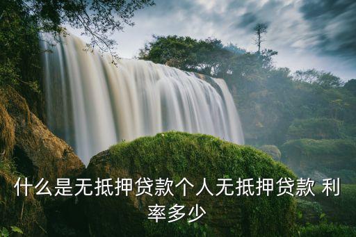 什么是無(wú)抵押貸款個(gè)人無(wú)抵押貸款 利率多少
