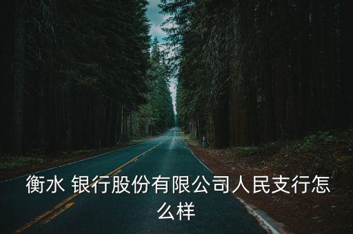  衡水 銀行股份有限公司人民支行怎么樣
