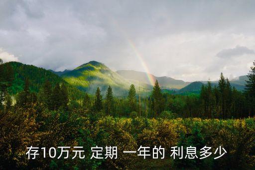 存10萬(wàn)元 定期 一年的 利息多少