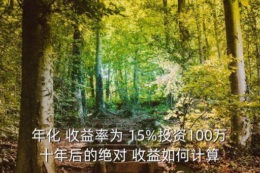 年化 收益率為 15%投資100萬(wàn)十年后的絕對(duì) 收益如何計(jì)算
