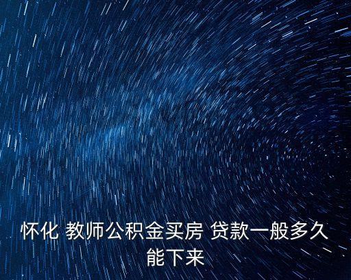 懷化 教師公積金買房 貸款一般多久能下來