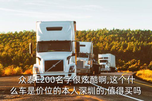  眾泰E200名字很炫酷啊,這個(gè)什么車是價(jià)位的本人深圳的,值得買嗎