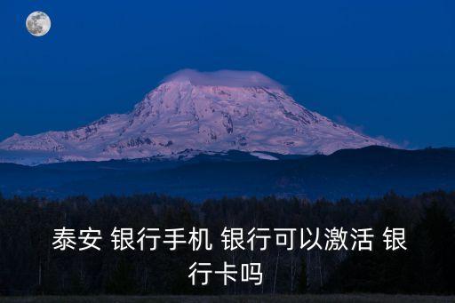  泰安 銀行手機 銀行可以激活 銀行卡嗎