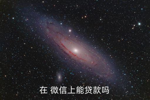 在 微信上能貸款嗎