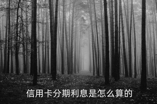  信用卡分期利息是怎么算的