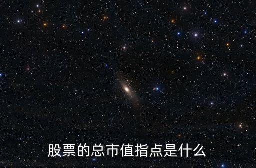 股票的總市值指點是什么