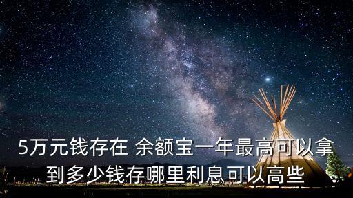 5萬元錢存在 余額寶一年最高可以拿到多少錢存哪里利息可以高些